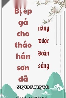 Bị Ép Gả Cho Tháo Hán Sơn Dã Nàng Được Đoàn Sủng