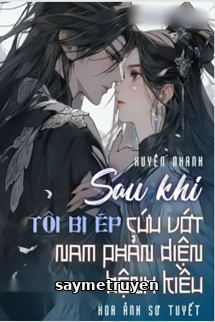 Xuyên Nhanh Sau Khi Tôi Bị Ép Cứu Vớt Nam Phản Diện Bệnh Kiều