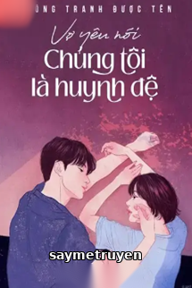 Vợ Yêu Nói Chúng Tôi Là Huynh Đệ
