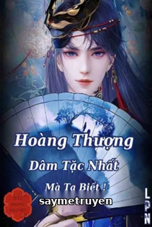 Hoàng Thượng Dâm Tặc Nhất Mà Ta Biết!