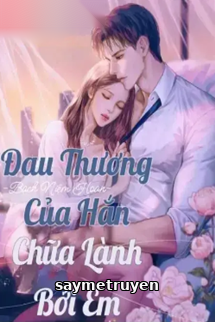 Đau Thương Của Hắn Chữa Lành Bởi Em
