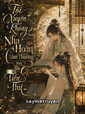 Tôi Xuyên Không Thành Nha Hoàn Tầm Thường Nhất Bên Cạnh Tiểu Thư