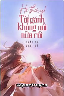 Hệ Thống! Tôi Gánh Không Nổi Nữa Rồi