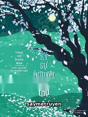 Ký Sự Nguyệt Hoè Thụ - Tung Hổ Khứu Hoa