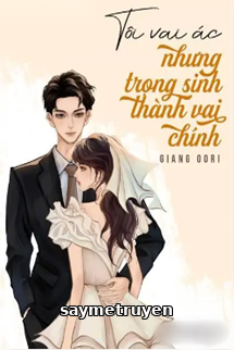 Tôi Vai Ác Nhưng Trọng Sinh Thành Vai Chính