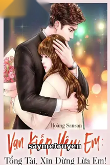 Vạn Kiếp Yêu Em Tổng Tài Xin Đừng Lừa Em!