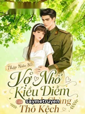 Thập Niên 80: Vợ Nhỏ Kiều Diễm Của Anh Chàng Thô Kệch