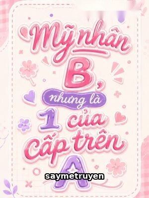 Mỹ Nhân B, Nhưng Là 1 Của Cấp Trên A