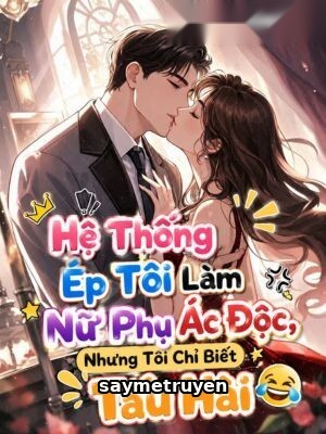 Hệ Thống Ép Tôi Làm Nữ Phụ Ác Độc, Nhưng Tôi Chỉ Biết Tấu Hài