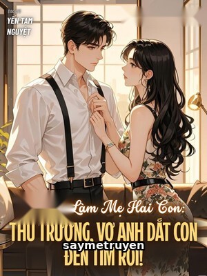 Xuyên Làm Mẹ Hai Con: Thủ Trưởng, Vợ Anh Dắt Con Đến Tìm Rồi!