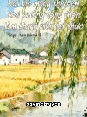 Đại Lão Mang Theo Em Trai Xuống Nông Thôn Làm Thanh Niên Trí Thức