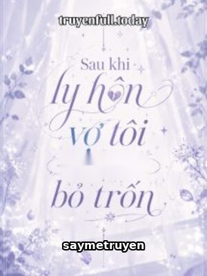 Sau Khi Ly Hôn Vợ Tôi Mang Theo Con Bỏ Trốn