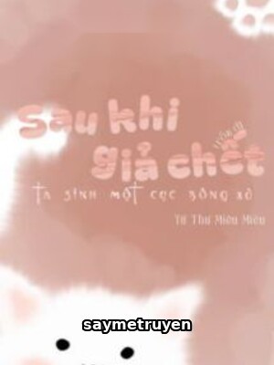 Sau Khi Giả Chết Trốn Đi, Ta Sinh Một Cục Bông Xù