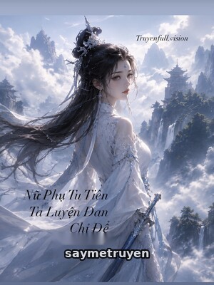 Nữ Phụ Tu Tiên - Ta Luyện Đan Chỉ Để Nuôi Con