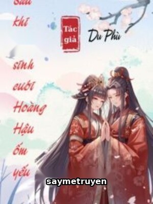 Sau Khi Trọng Sinh Cưới Hoàng Hậu Ốm Yếu