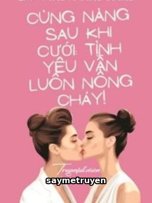 Cùng Nàng Sau Khi Cưới: Tình Yêu Vẫn Luôn Nồng Cháy!