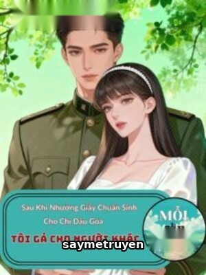 Sau Khi Nhường Giấy Chuẩn Sinh Cho Chị Dâu Góa, Tôi Gả Cho Người Khác