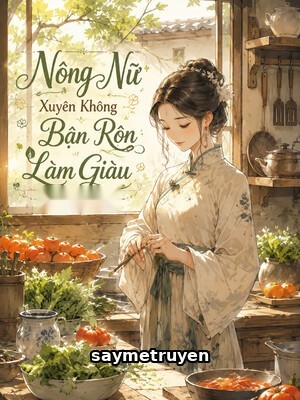 Nông Nữ Xuyên Không Bận Rộn Làm Giàu
