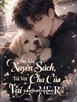 Sau Khi Xuyên Sách, Tôi Với Cha Của Vai Ác HE Rồi
