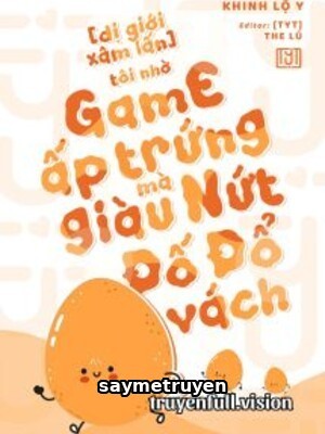 Tôi Nhờ Chơi Game Ấp Trứng Mà Giàu Nứt Đố Đổ Vách