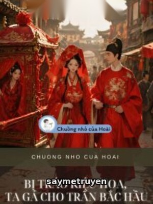 Bị Tráo Kiệu Hoa, Ta Gả Cho Trấn Bắc Hầu
