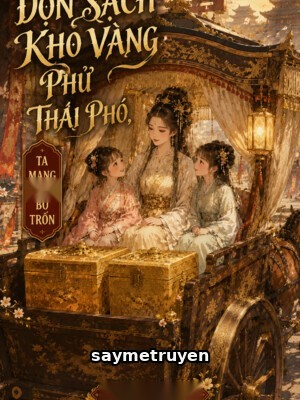 Dọn Sạch Kho Vàng Phủ Thái Phó, Ta Mang Con Bỏ Trốn