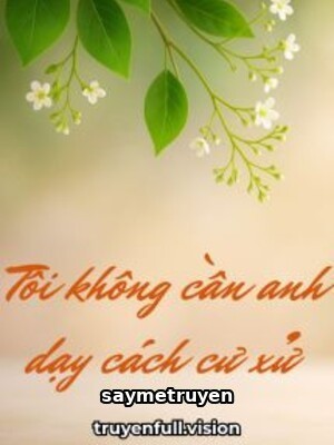 Tôi Không Cần Anh Dạy Cách Cư Xử Đường Hoàng