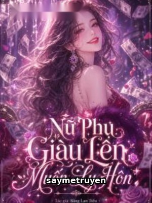 Nữ Phụ Giàu Lên Muốn Ly Hôn