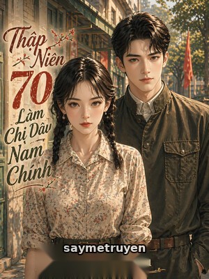 Thập Niên 70: Làm Chị Dâu Của Nam Chính