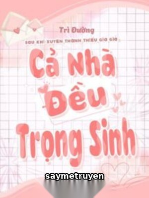 Sau Khi Xuyên Thành Thiếu Gia Giả Cả Nhà Đều Trọng Sinh