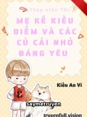 Thập Niên 70: Mẹ Kế Kiều Diễm Và Các Củ Cải Nhỏ Đáng Yêu