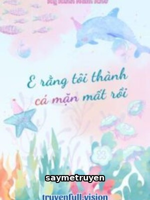 E Rằng Tôi Thành Cá Mặn Mất Rồi