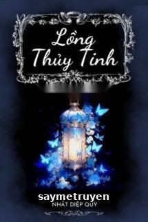 Lồng Thủy Tinh - Nhất Diệp Quỳ