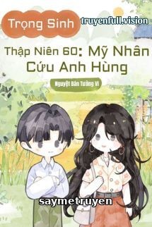 Trọng Sinh Thập Niên 60: Mỹ Nhân Cứu Anh Hùng
