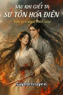 Sau Khi Giết Ta Sư Tôn Hóa Điên