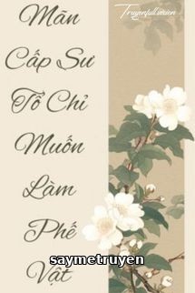 Mãn Cấp Sư Tổ Chỉ Muốn Làm Phế Vật