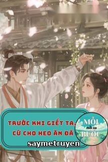 Trước Khi Giết Ta, Cứ Cho Heo Ăn Đã