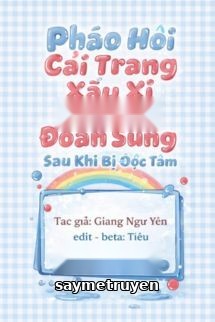 Pháo Hôi Cải Trang Xấu Xí Trở Thành Đoàn Sủng Sau Khi Bị Đọc Tâm