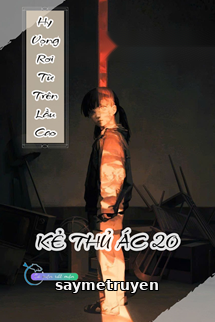 Hy Vọng Rơi Từ Trên Lầu Cao - Kẻ Thủ Ác 20