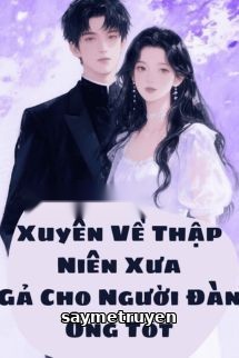 Xuyên Về Thập Niên Xưa, Gả Cho Người Đàn Ông Tốt