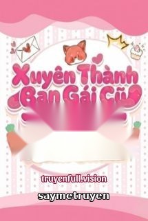 Xuyên Thành Bạn Gái Cũ Tâm Cơ Của Nam Chính