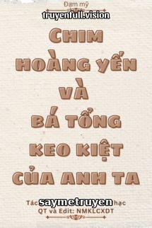 Chim Hoàng Yến Và Bá Tổng Keo Kiệt Của Anh Ta