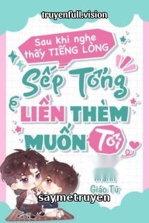 Sau Khi Nghe Thấy Tiếng Lòng, Bá Tổng Liền Thèm Muốn Tôi