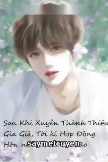 Sau Khi Xuyên Thành Thiếu Gia Giả, Tôi Kí Hợp Đồng Hôn Nhân Với Đại Lão