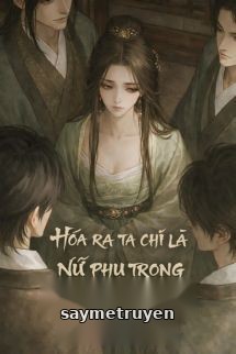 Hóa Ra Ta Chỉ Là Nữ Phụ Trong Truyện Cổ Đại