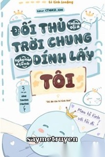 Đối Thủ Không Đội Trời Chung Ngày Nào Cũng Dính Lấy Tôi