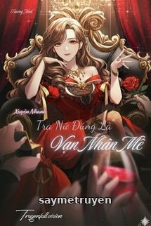 Xuyên Nhanh: Tra Nữ Đúng Là Vạn Người Mê