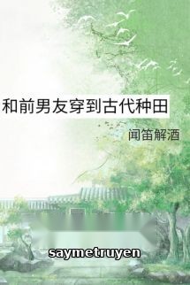 Cùng Bạn Trai Cũ Xuyên Không Về Cổ Đại Trồng Trọt