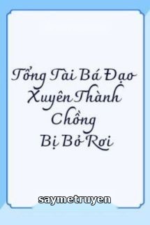 Tổng Tài Bá Đạo Xuyên Thành Chồng Bị Bỏ Rơi