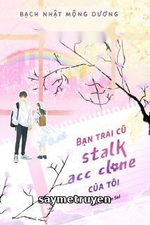 Bạn Trai Cũ Stalk Acc Clone Của Tôi